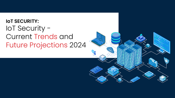 IoT Security - Current Trends and Future Projections 2024