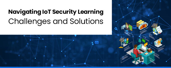 Navigating IoT Security Learning Challenges and Solutions